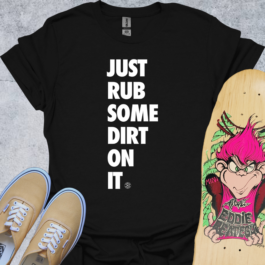 Just Rub Dirt On It T-Shirt