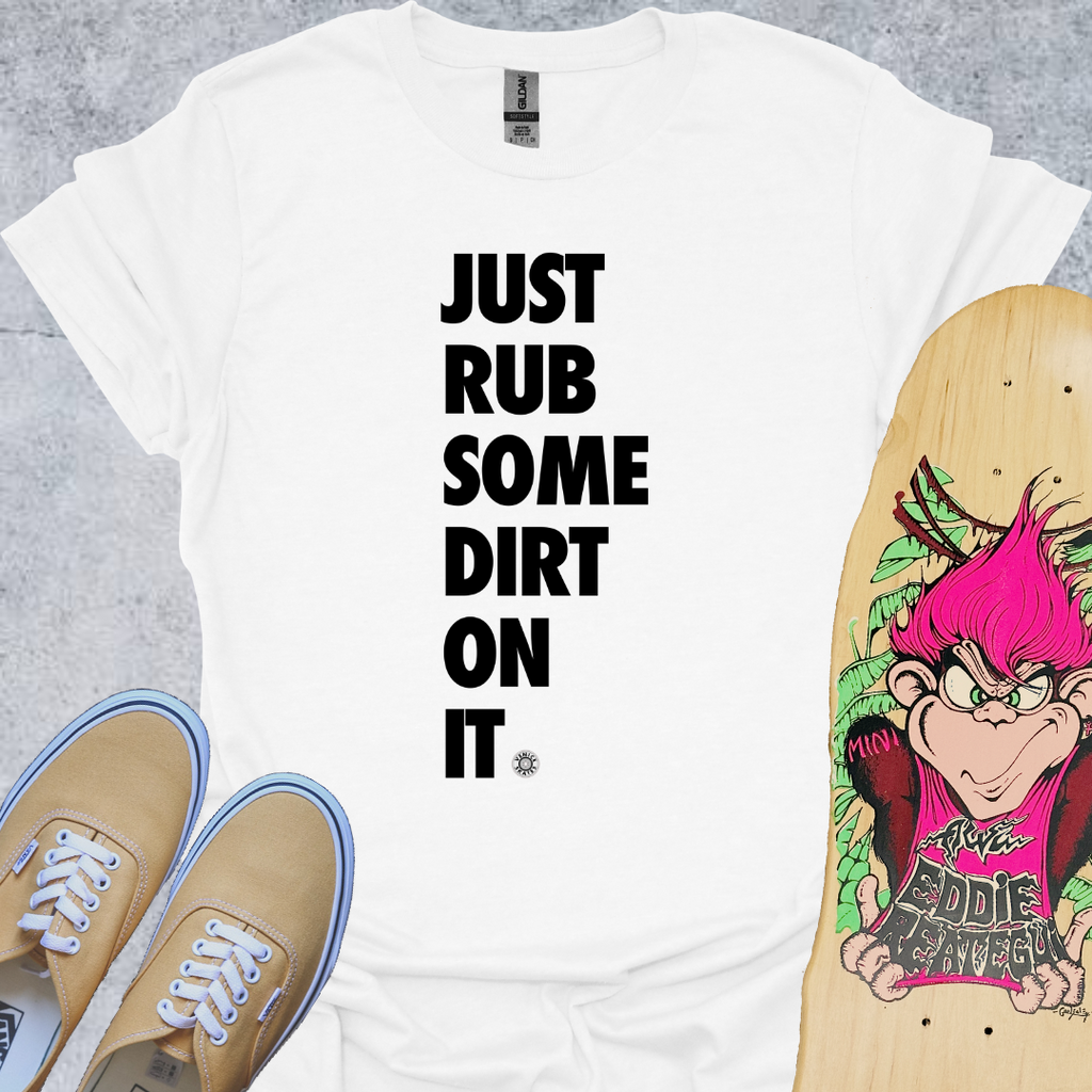 Just Rub Dirt On It T-Shirt