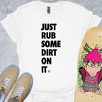 Just Rub Dirt On It T-Shirt