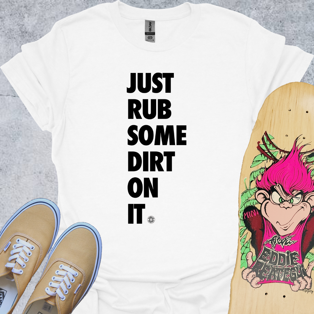 Just Rub Dirt On It T-Shirt