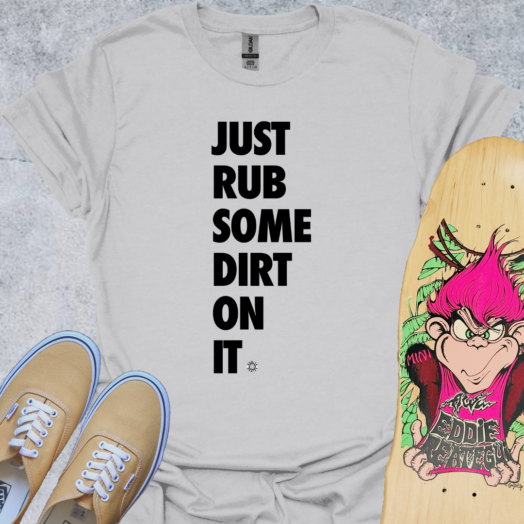 Just Rub Dirt On It T-Shirt