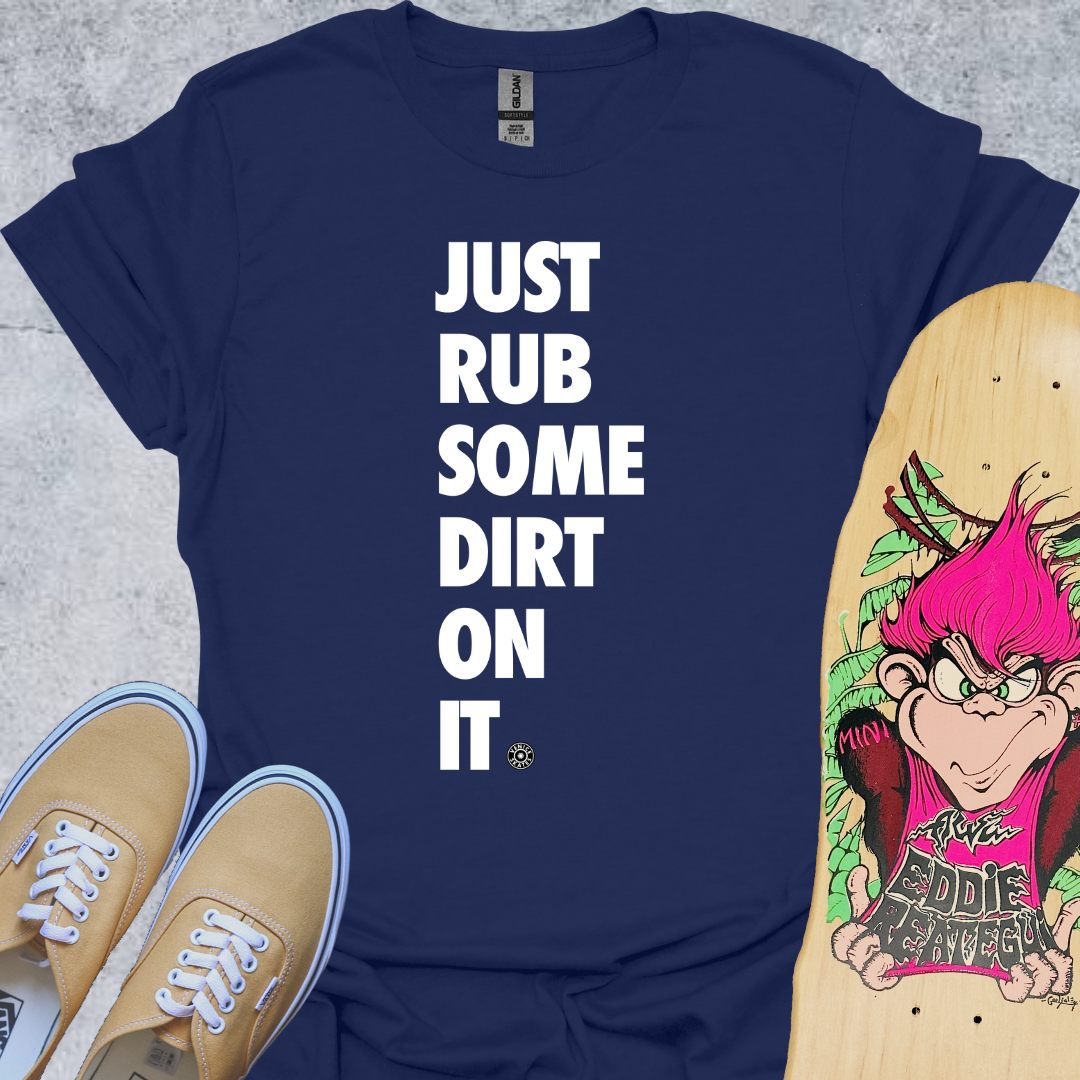 Just Rub Dirt On It T-Shirt