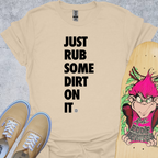 Just Rub Dirt On It T-Shirt