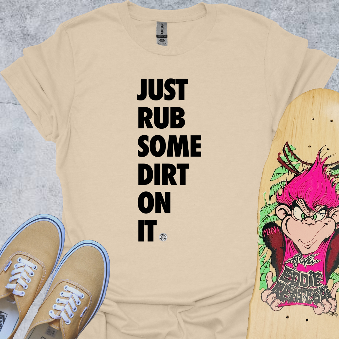 Just Rub Dirt On It T-Shirt